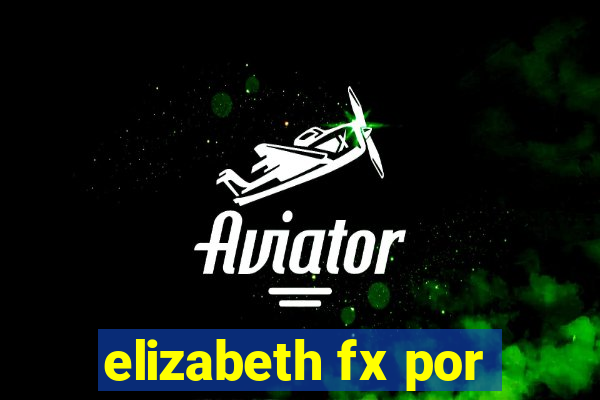 elizabeth fx por